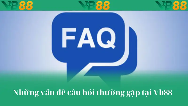 Những vấn đề câu hỏi thường gặp tại Vb88